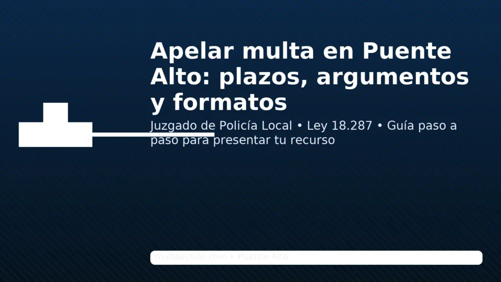Apelar multa en Puente Alto: plazos, argumentos y formatos ante el Juzgado de Policía Local (Ley 18.287)