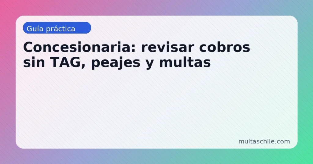 Revisar cobros en concesionaria de autopista — tránsito sin TAG, peaje y multas asociadas