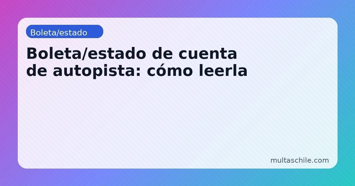 Boleta o estado de cuenta de autopista — cómo leerla y detectar errores de cobro
