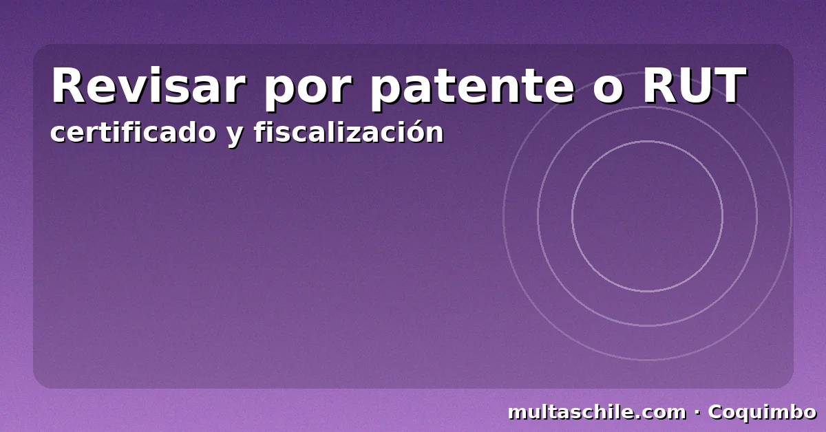 Revisar multas en Coquimbo por patente o RUT — certificado y fiscalización