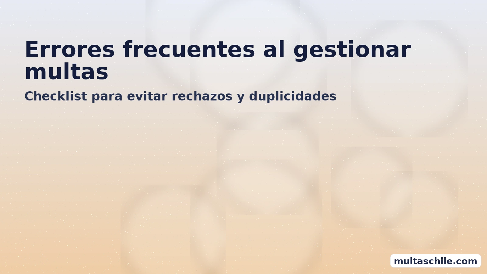 Errores frecuentes al gestionar multas en La Serena — checklist para evitar rechazos y duplicidades